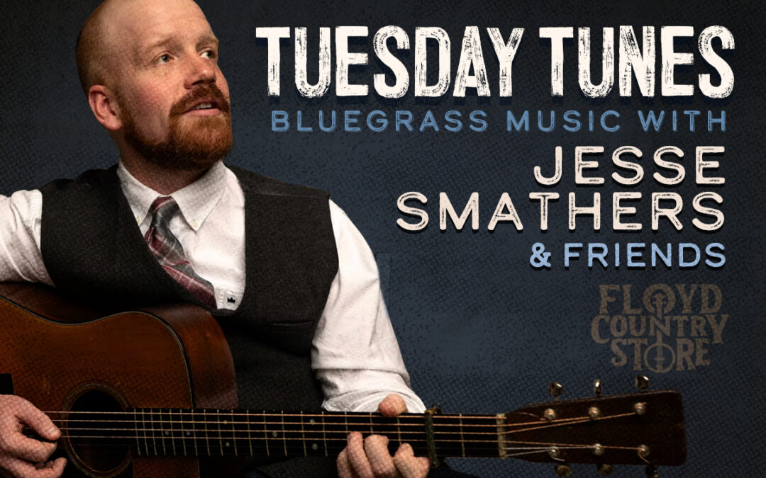 Tuesday Tunes at The Floyd Country Store with Jesse Smathers & Friends - June 9, 2026